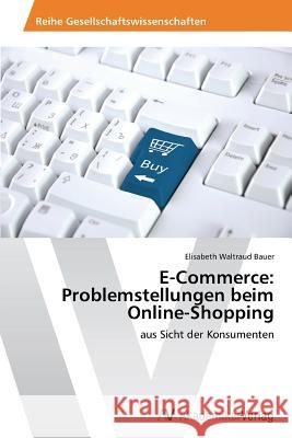 E-Commerce: Problemstellungen beim Online-Shopping Bauer, Elisabeth Waltraud 9783639488708