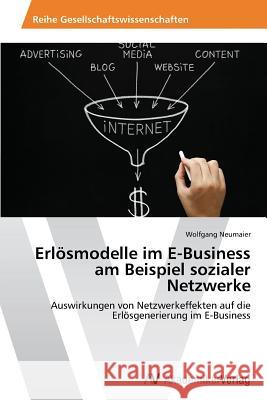 Erlösmodelle im E-Business am Beispiel sozialer Netzwerke Neumaier, Wolfgang 9783639489224