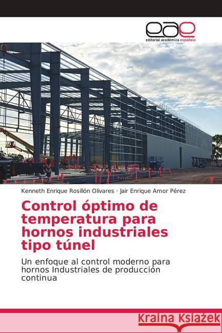 Control óptimo de temperatura para hornos industriales tipo túnel : Un enfoque al control moderno para hornos Industriales de producción continua Rosillón Olivares, Kenneth Enrique; Amor Pérez, Jair Enrique 9783639490312