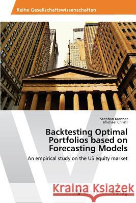 Backtesting Optimal Portfolios Based on Forecasting Models Kranner Stephan                          Christl Michael 9783639491456