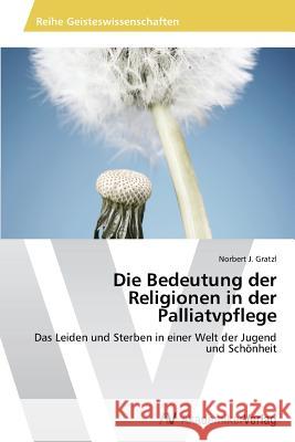 Die Bedeutung der Religionen in der Palliatvpflege Gratzl Norbert J. 9783639491630