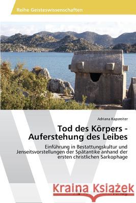 Tod des Körpers - Auferstehung des Leibes Kapsreiter, Adriana 9783639492408 AV Akademikerverlag