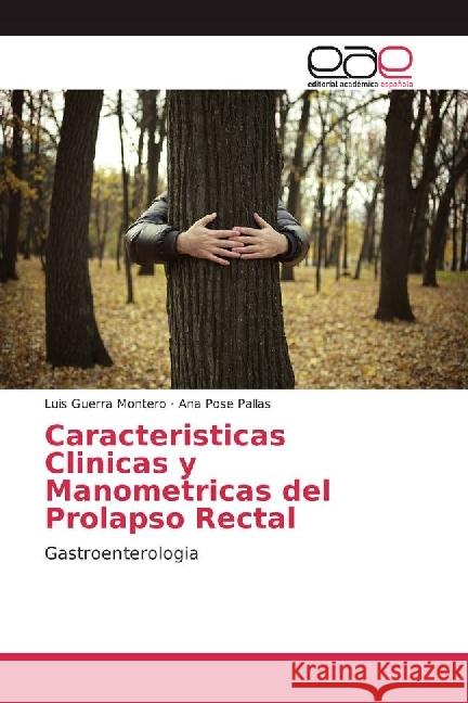 Caracteristicas Clinicas y Manometricas del Prolapso Rectal : Gastroenterologia Guerra Montero, Luis; Pose Pallas, Ana 9783639492866