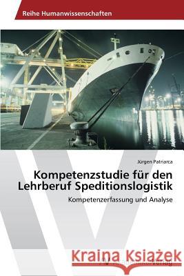 Kompetenzstudie Fur Den Lehrberuf Speditionslogistik Patriarca Jurgen 9783639492897