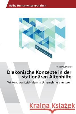 Diakonische Konzepte in der stationären Altenhilfe Deutmeyer, Frank 9783639493986 AV Akademikerverlag