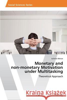 Monetary and non-monetary Motivation under Multitasking Juliette Metze 9783639494327 AV Akademikerverlag