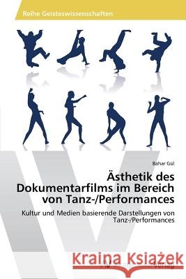 Asthetik Des Dokumentarfilms Im Bereich Von Tanz-/Performances Gul Bahar 9783639495553