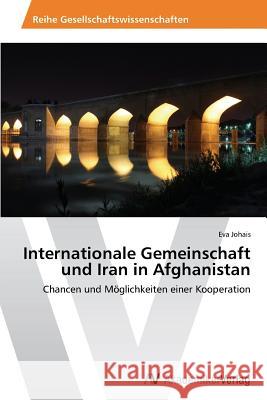 Internationale Gemeinschaft Und Iran in Afghanistan Johais Eva 9783639496260 AV Akademikerverlag