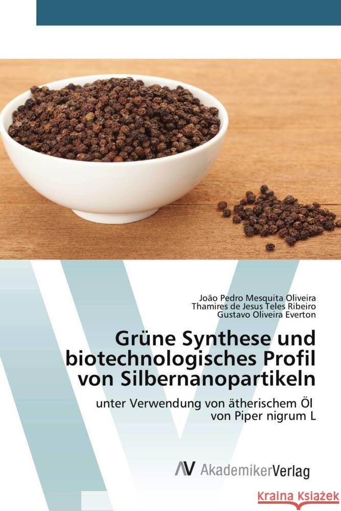 Grüne Synthese und biotechnologisches Profil von Silbernanopartikeln Oliveira, João Pedro Mesquita, Ribeiro, Thamires de Jesus Teles, Everton, Gustavo Oliveira 9783639497243