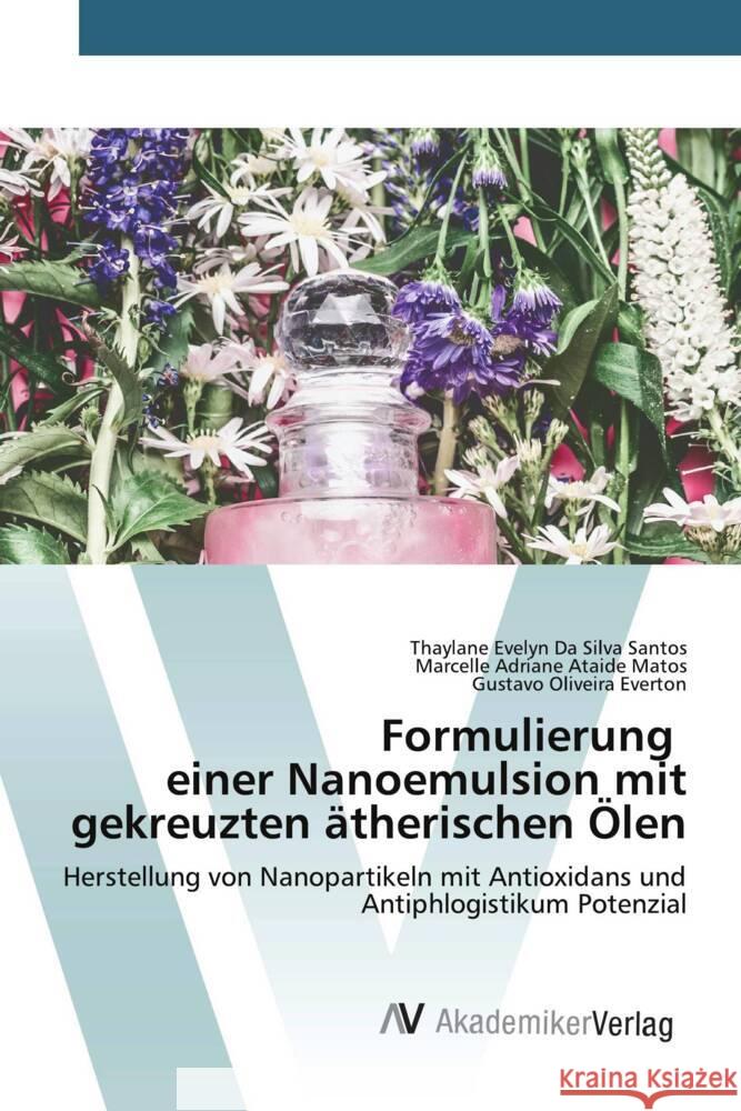 Formulierung einer Nanoemulsion mit gekreuzten ätherischen Ölen Evelyn Da Silva Santos, Thaylane, Adriane Ataide Matos, Marcelle, Oliveira Everton, Gustavo 9783639497281