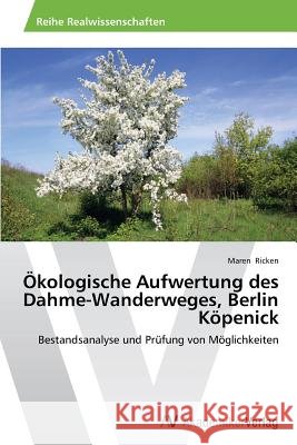 Ökologische Aufwertung des Dahme-Wanderweges, Berlin Köpenick Ricken, Maren 9783639498097