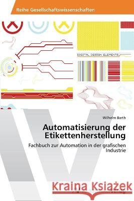 Automatisierung der Etikettenherstellung Barth, Wilhelm 9783639499155