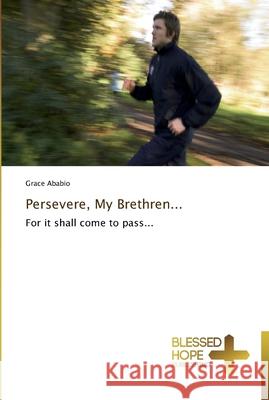 Persevere, My Brethren... Ababio, Grace 9783639500455 Blessed Hope Publishing