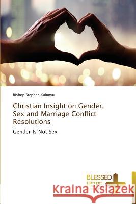 Christian Insight on Gender, Sex and Marriage Conflict Resolutions Kalunyu Bishop Stephen 9783639501032