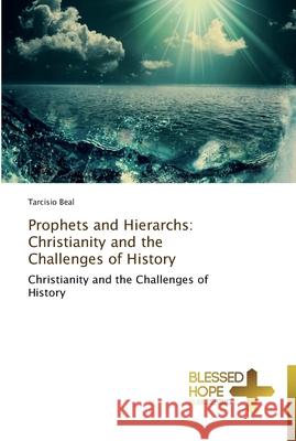 Prophets and Hierarchs: Christianity and the Challenges of History Beal, Tarcisio 9783639501063