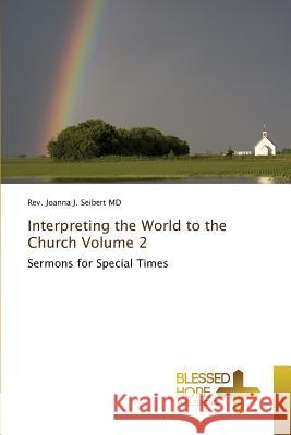 Interpreting the World to the Church Volume 2 Seibert, Joanna J. 9783639501438 Blessed Hope Publishing