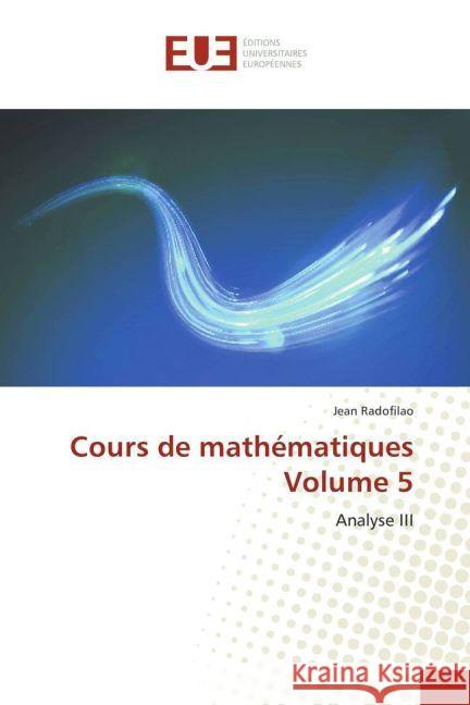 Cours de mathématiques Volume 5 : Analyse III Radofilao, Jean 9783639503159 Éditions universitaires européennes