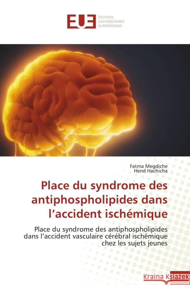 Place du syndrome des antiphospholipides dans l'accident ischémique Megdiche, Fatma, Hachicha, Hend 9783639503432