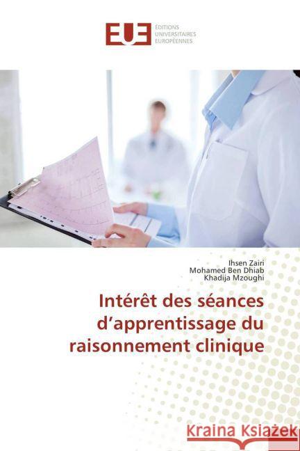 Intérêt des séances d'apprentissage du raisonnement clinique Zairi, Ihsen; Ben Dhiab, Mohamed; Mzoughi, Khadija 9783639503517