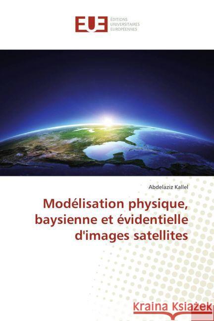 Modélisation physique, baysienne et évidentielle d'images satellites Kallel, Abdelaziz 9783639503654