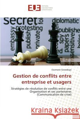 Gestion de conflits entre entreprise et usagers : Stratégies de résolution de conflits entre une Organisation et ses partenaires (Communication de crise) Sawadogo, Ousmane 9783639503814