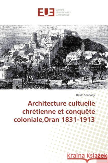 Architecture cultuelle chrétienne et conquête coloniale,Oran 1831-1913 Senhadji, Dalila 9783639504217