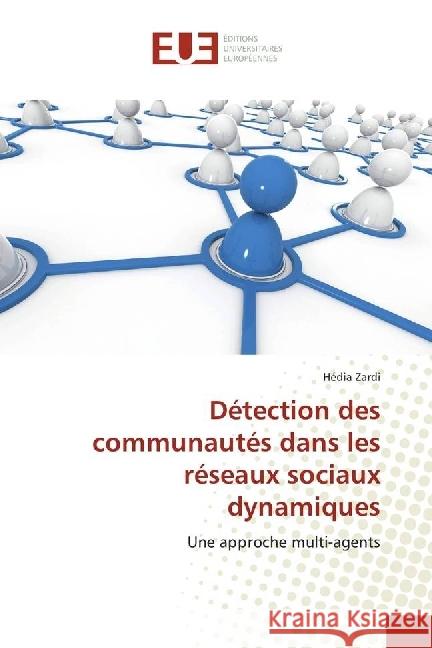 Détection des communautés dans les réseaux sociaux dynamiques : Une approche multi-agents Zardi, Hédia 9783639504262 Éditions universitaires européennes