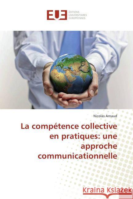 La compétence collective en pratiques: une approche communicationnelle Arnaud, Nicolas 9783639504330