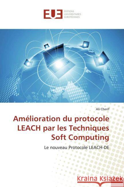 Amélioration du protocole LEACH par les Techniques Soft Computing : Le nouveau Protocole LEACH-DE Cherif, Ali 9783639504354 Éditions universitaires européennes