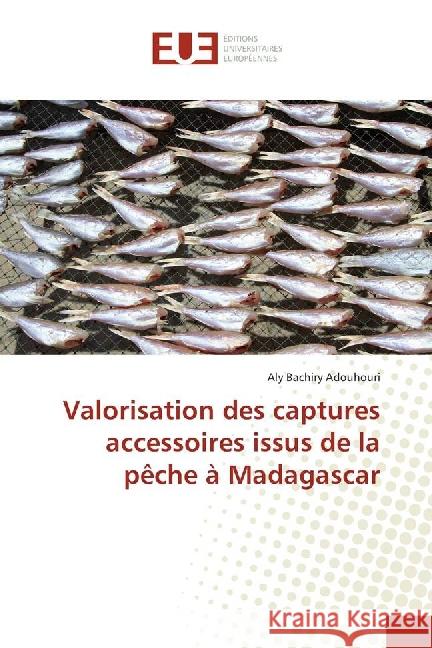 Valorisation des captures accessoires issus de la pêche à Madagascar Adouhouri, Aly Bachiry 9783639505801 Éditions universitaires européennes