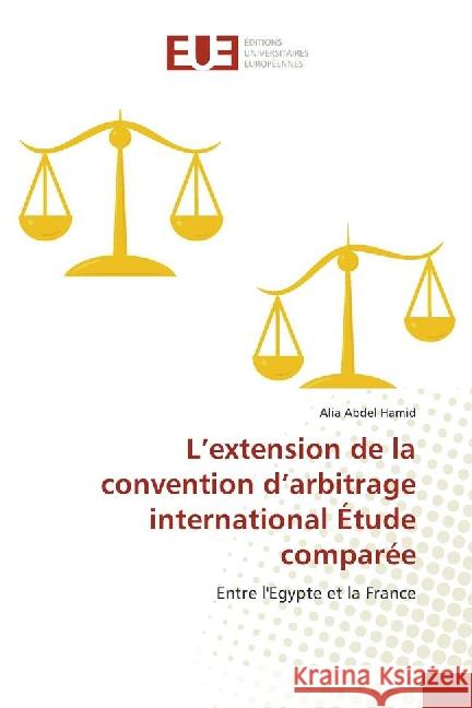 L'extension de la convention d'arbitrage international Étude comparée : Entre l'Egypte et la France Abdel Hamid, Alia 9783639506235