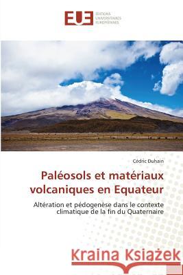 Paléosols et matériaux volcaniques en Equateur : Altération et pédogenèse dans le contexte climatique de la fin du Quaternaire Duhain, Cédric 9783639506372