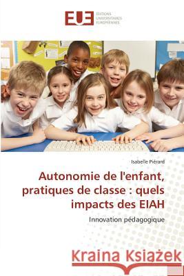 Autonomie de l'enfant, pratiques de classe : quels impacts des EIAH : Innovation pédagogique Piérard, Isabelle 9783639506402