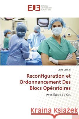 Reconfiguration et Ordonnancement Des Blocs Opératoires : Avec Etude de Cas Dekhici, Latifa 9783639506877