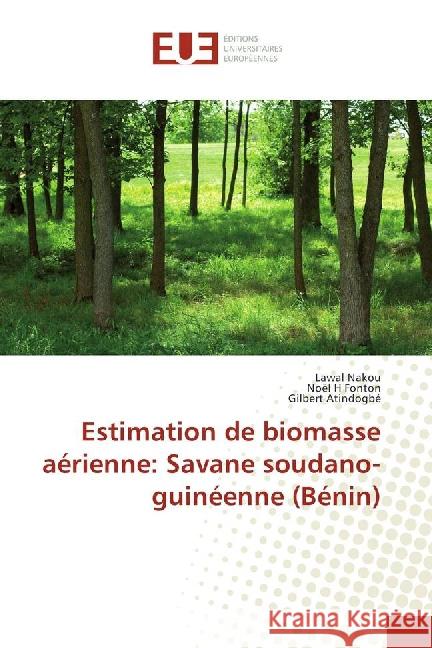 Estimation de biomasse aérienne: Savane soudano-guinéenne (Bénin) Nakou, Lawal; Fonton, Noël H; Atindogbé, Gilbert 9783639507232