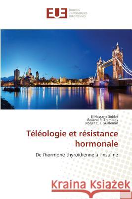 Téléologie et résistance hormonale : De l'hormone thyroïdienne à l'insuline Sidibé, El Hassane; Tremblay, Roland R.; Guillemin, Roger C. I. 9783639507287 Éditions universitaires européennes