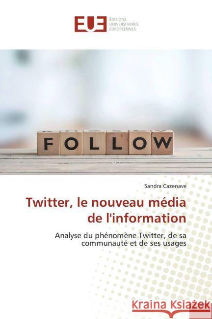Twitter, le nouveau média de l'information : Analyse du phénomène Twitter, de sa communauté et de ses usages Cazenave, Sandra 9783639508291