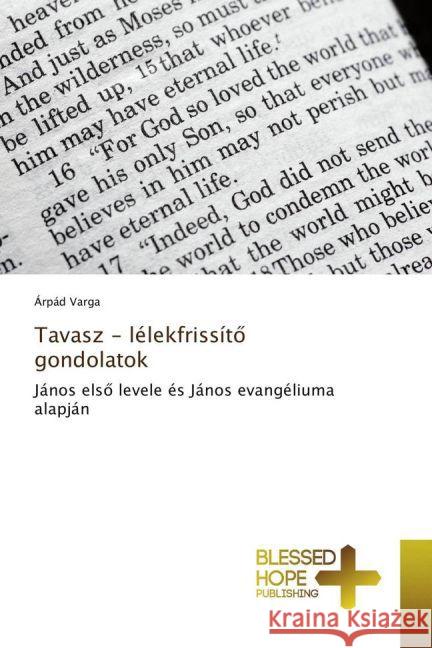 Tavasz - lélekfrissít_ gondolatok : János els_ levele és János evangéliuma alapján Varga, Árpád 9783639509625