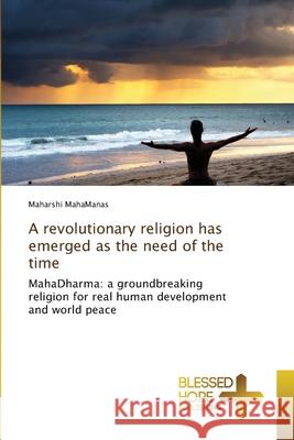 A revolutionary religion has emerged as the need of the time Maharshi Mahamanas 9783639509700