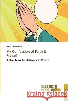 My Confession of Faith & Praise! David Livingston J 9783639509755