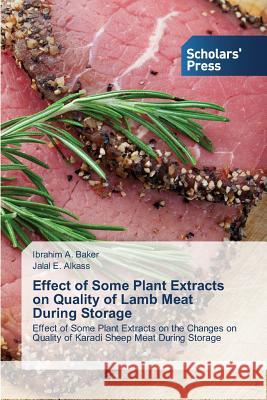 Effect of Some Plant Extracts on Quality of Lamb Meat During Storage Baker Ibrahim a.                         Alkass Jalal E. 9783639510201 Scholar's Press