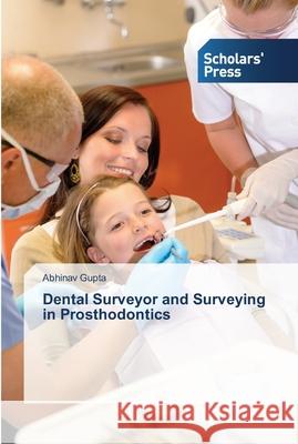 Dental Surveyor and Surveying in Prosthodontics Abhinav Gupta 9783639510287 Scholars' Press