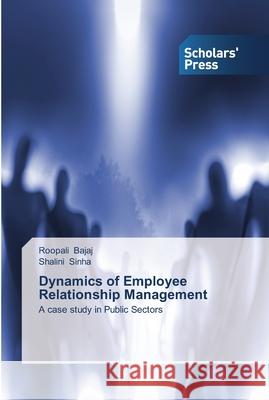 Dynamics of Employee Relationship Management Roopali Bajaj Shalini Sinha 9783639510539 Scholars' Press