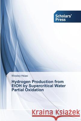 Hydrogen Production from EtOH by Supercritical Water Partial Oxidation Wesley Hsiao 9783639510652