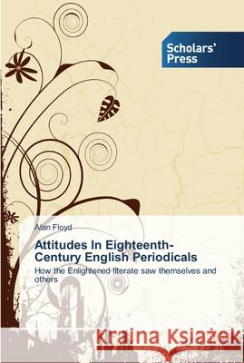 Attitudes In Eighteenth-Century English Periodicals Alan Floyd 9783639510935 Scholars' Press