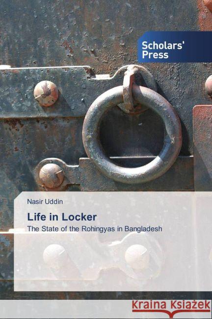 Life in Locker : The State of the Rohingyas in Bangladesh Uddin, Nasir 9783639511260 Scholar's Press