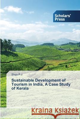 Sustainable Development of Tourism in India: A Case Study of Kerala P.J., Shyju 9783639511284 Scholar's Press