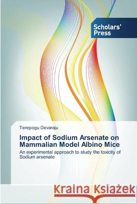 Impact of Sodium Arsenate on Mammalian Model Albino Mice Devaraju, Terepogu 9783639511307