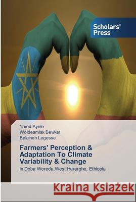 Farmers' Perception & Adaptation To Climate Variability & Change Yared Ayele Woldeamlak Bewket Belaineh Legesse 9783639511406