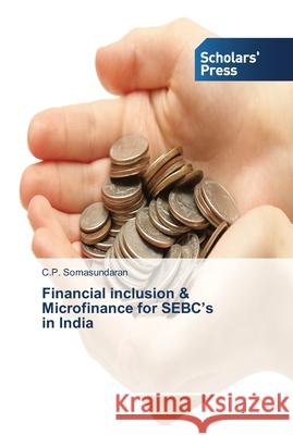 Financial inclusion & Microfinance for SEBC's in India Somasundaran, C. P. 9783639511567 Scholar's Press
